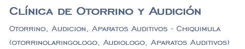 Clínica de Otorrino y Audición Otorrino, Audicion, Aparatos Auditivos - Chiquimula (otorrinolaringologo, Audiologo, Aparatos Auditivos)